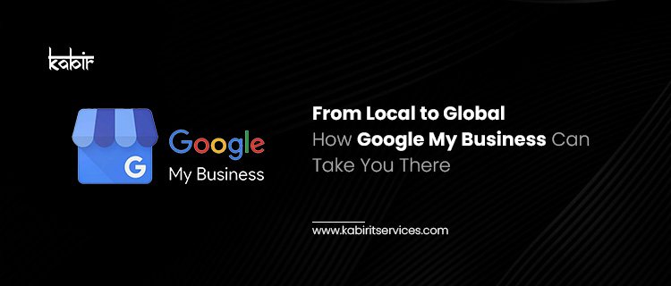 From Local to Global How Google My Business Can Take You There